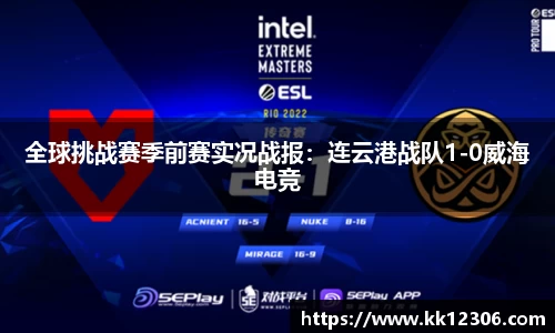全球挑战赛季前赛实况战报：连云港战队1-0威海电竞