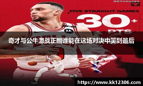 奇才与公牛激战正酣谁能在这场对决中笑到最后