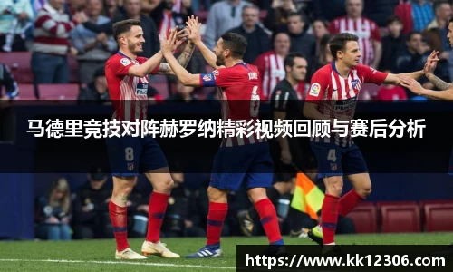 马德里竞技对阵赫罗纳精彩视频回顾与赛后分析